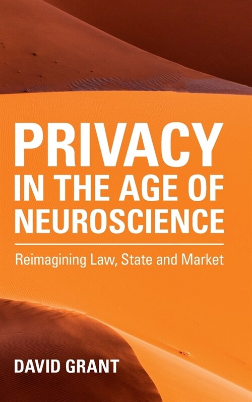 Privacy in the Age of Neuroscience : Reimagining Law, State and Market (Hardcover)