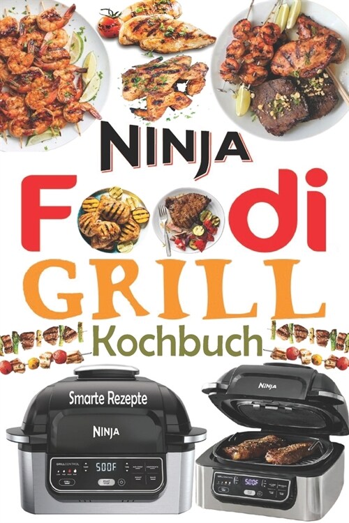 Ninja Foodi Grill Kochbuch: 55 Einfache und K?tliche Rezepte zum Grillen und Braten im Innenbereich! Schmackhafte Ninja Foodi Grill Rezepte f? A (Paperback)