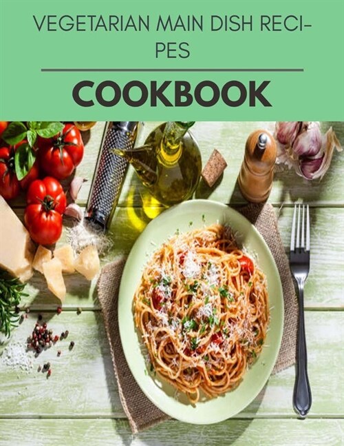 Vegetarian Main Dish Recipes Cookbook: Two Weekly Meal Plans, Quick and Easy Recipes to Stay Healthy and Lose Weight (Paperback)