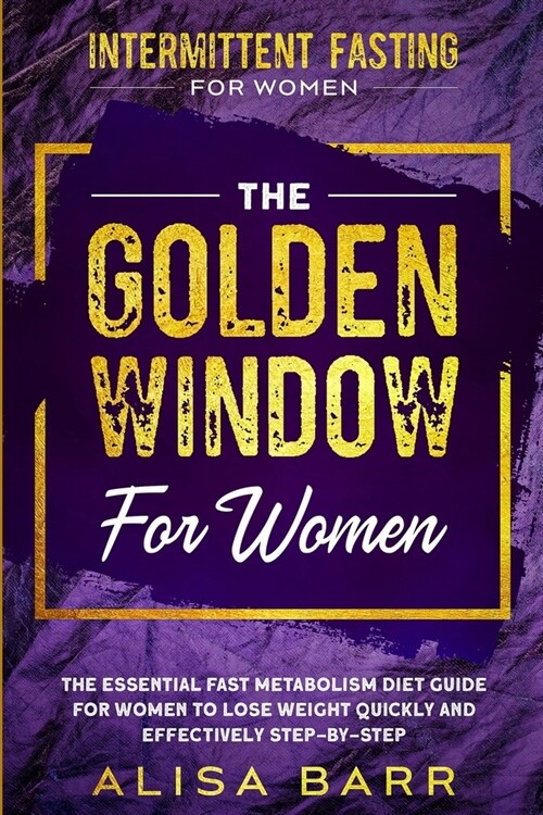 Intermittent Fasting For Women: The Golden Window For Women - The Essential Fast Metabolism Diet Guide For Women To Lose Weight Quickly and Effectivel (Paperback)