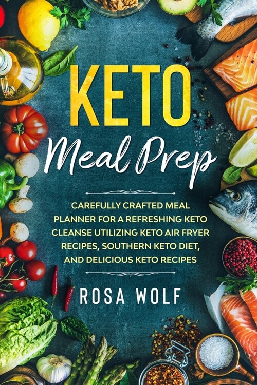 Keto Meal Prep: Carefully Crafted Meal Planner For A Refreshing Keto Cleanse Utilizing Keto Air Fryer Recipes, Southern Keto Diet, and (Paperback)