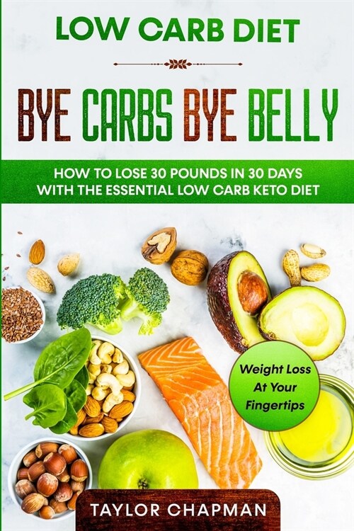 Low Carb Diet: BYE CARBS BYE BELLY - How To Lose 30 Pounds in 30 Days With The Essential Low Carb Keto Diet (Paperback)