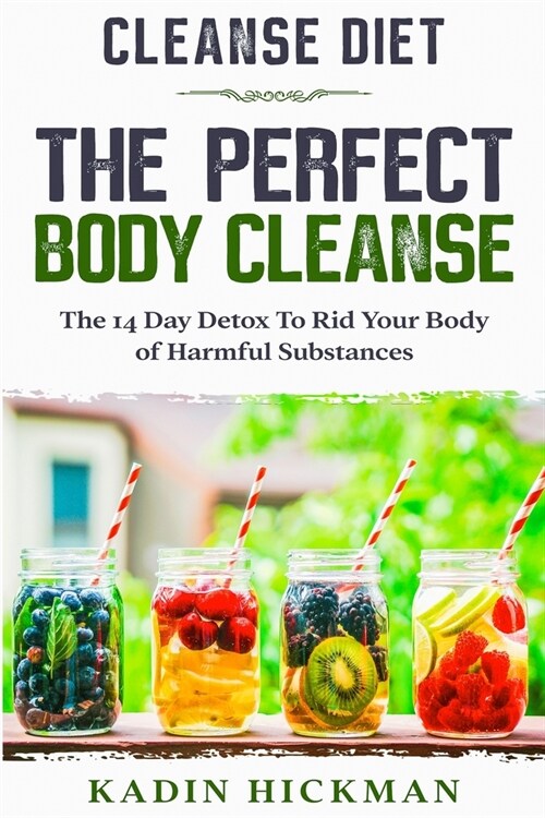 Cleanse Diet: THE PERFECT BODY CLEANSE - The 14 Day Detox To Rid Your Body of Harmful Substances (Paperback)