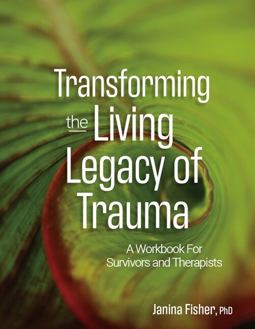 Transforming the Living Legacy of Trauma: A Workbook for Survivors and Therapists (Paperback)