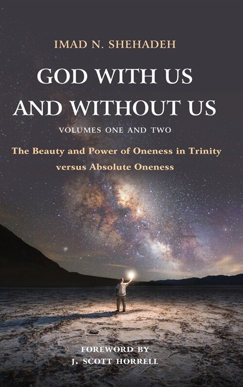 God With Us and Without Us, Volumes One and Two : The Beauty and Power of Oneness in Trinity versus Absolute Oneness (Hardcover)