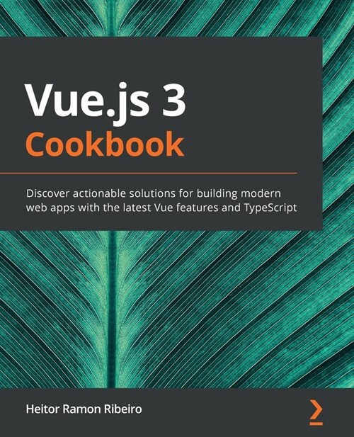 Vue.js 3 Cookbook : Discover actionable solutions for building modern web apps with the latest Vue features and TypeScript (Paperback)