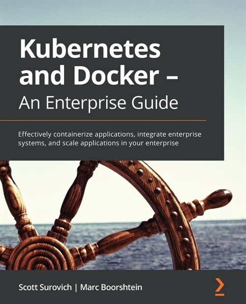 Kubernetes and Docker - The Complete Guide : Effectively containerize applications, integrate with enterprise systems, and scale applications in your  (Paperback)