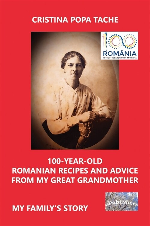 100-year-old Romanian Recipes and Advice from my Great Grandmother: My Familys Story (Paperback)