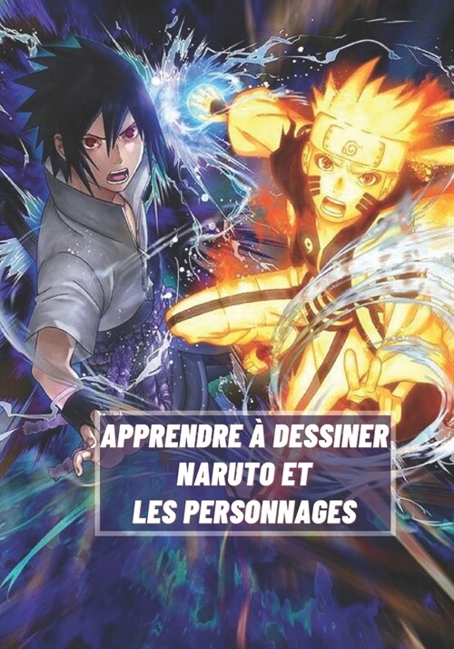 Apprendre ?dessiner Naruto et les personnages: Livre de Dessin HD Unique de NARUTO, SASUKE et dautres / Pour Enfants et Adultes. (Haute Qualit? (Paperback)