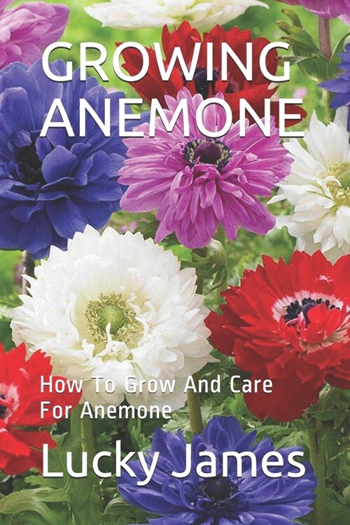 Growing Anemone: How To Grow And Care For Anemone (Paperback)