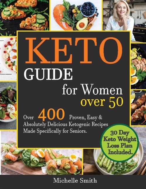 Keto Guide for Women over 50: Over 400 Proven, Easy & Absolutely Delicious Ketogenic Recipes Made Specifically for Seniors. 30 Day Keto Weight Loss (Paperback)
