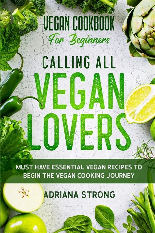 Vegan Cookbook For Beginners: CALLING ALL VEGAN LOVERS - Must Have Essential Vegan Recipes to Begin The Vegan Cooking Journey (Paperback)
