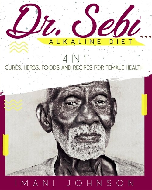 Dr. Sebi Alkaline Diet: 4 in 1 Cures, Herbs, Foods And Recipes For Female Health (Paperback)