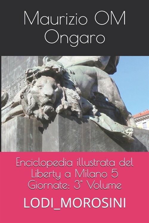 Enciclopedia illustrata del Liberty a Milano 5 Giornate: 3?Volume: LODI_MOROSINI (Paperback)