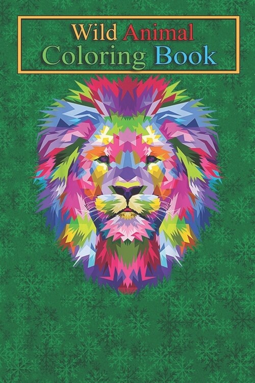 Wild Animal Coloring Book: Colorful Lions head Pop Art Geometric Polygonal wild An Coloring Book Featuring Beautiful Forest Animals, Birds, Plan (Paperback)