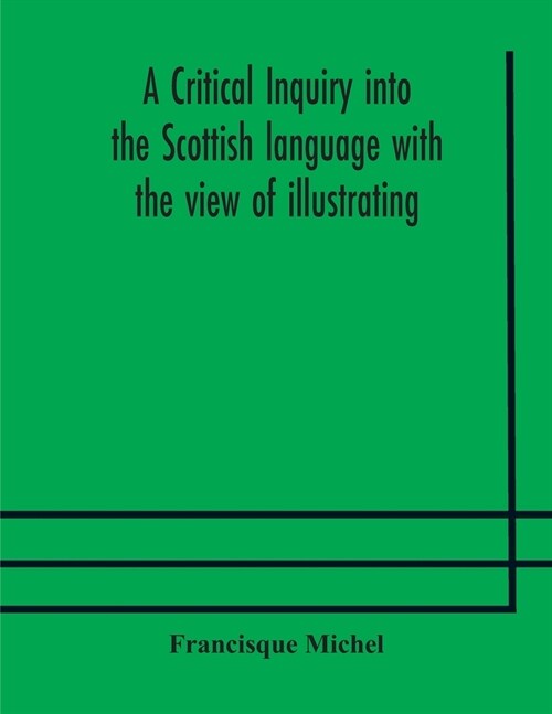 A critical inquiry into the Scottish language with the view of illustrating the rise and progress of civilisation in Scotland (Paperback)