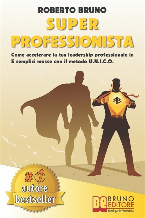 Super Professionista: Come Accelerare La Tua Leadership Professionale In 5 Semplici Mosse Con Il Metodo U.N.I.C.O. (Paperback)