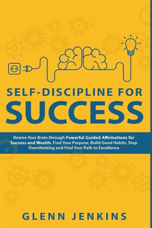 Self-Discipline for Success: Rewire Your Brain through Powerful Guided Affirmations for Success and Wealth. Find Your Purpose, Build Good Habits, S (Paperback)