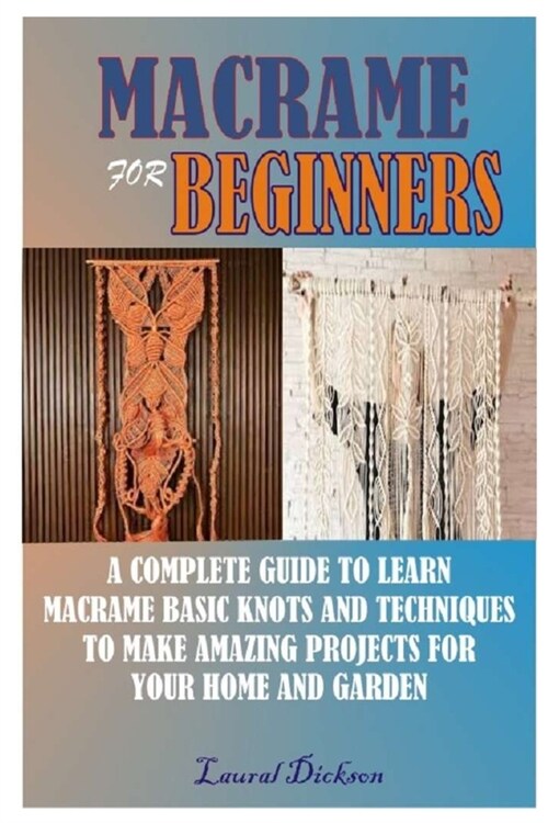 Macram?for Beginners: A Complete Guide to Learn Macram?Basic Knots and Techniques to Make Amazing Projects for Your Home and Gardens (Paperback)