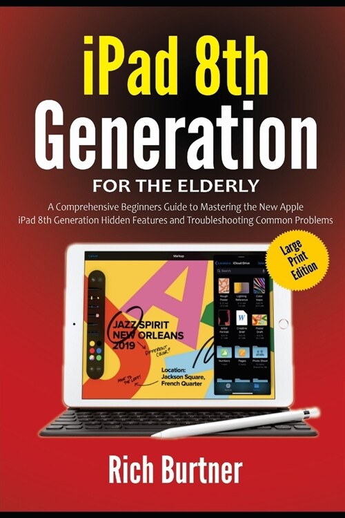 iPad 8th Generation for the Elderly (Large Print Edition): A Comprehensive Beginners Guide to Mastering the New Apple iPad 8th Generation Hidden Featu (Paperback)
