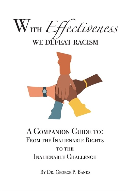 With Effectiveness We Defeat Racism: A Companion Guide to: From the Inalienable Rights to the Inalienable Challenge (Paperback)