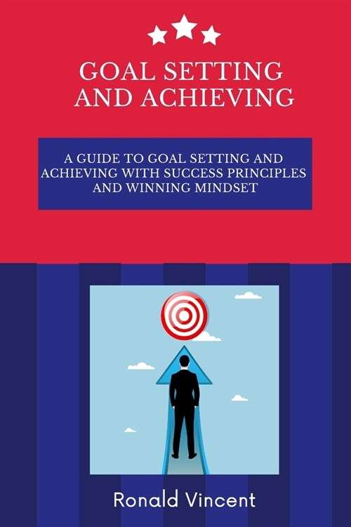 Goal Setting and Achieving: A Guide to Goal Setting and Achieving with Success Principles and Winning Mindset (Paperback)