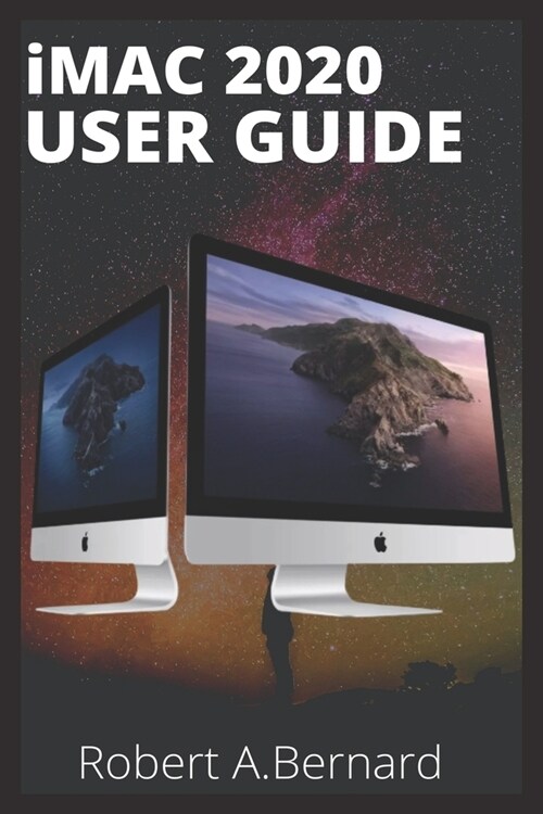 iMAC 2020 USER GUIDE: Step By Step Guide To Unlock Some Tricks On Your iMac Computers For Beginners Seniors and professionals (Paperback)