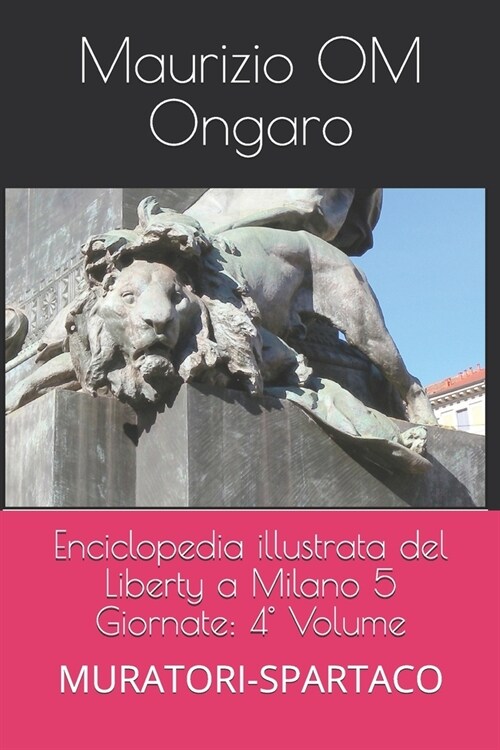 Enciclopedia illustrata del Liberty a Milano 5 Giornate: 4?Volume: MURATORI-SPARTACO (Paperback)