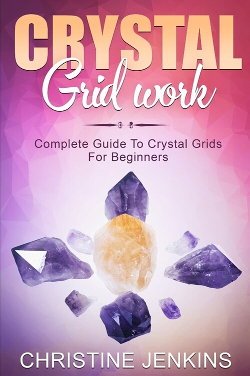 Crystal Gridwork: Complete Guide To Crystal Grids For Beginners (Paperback)