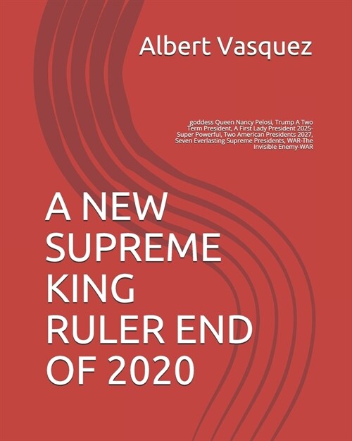 A New Supreme King Ruler End of 2020: goddess Queen Nancy Pelosi, Trump A Two Term President, A First Lady President 2025-Super Powerful, Two American (Paperback)