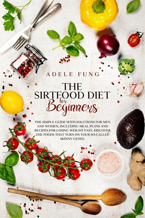 The Sirtfood Diet for Beginners: The simple guide with solutions for men and women, including meal plans and recipes for losing weight fast. Discover (Paperback)