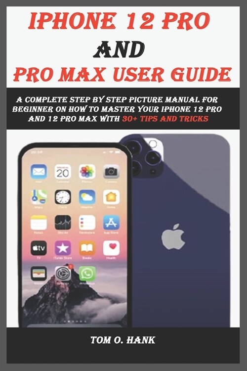 IPHONE 12 PRO AND PRO MAX user guide: A complete step by step picture manual for beginner on how to master your iPhone 12 pro and 12 pro max with 30+ (Paperback)