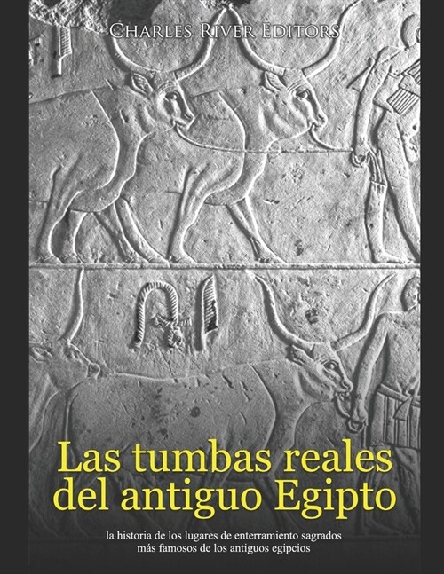 Las tumbas reales del antiguo Egipto: la historia de los lugares de enterramiento sagrados m? famosos de los antiguos egipcios (Paperback)