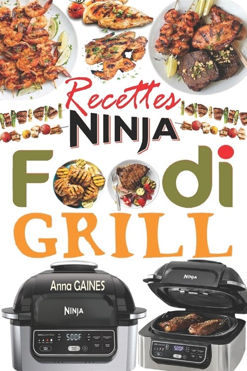 Recettes Ninja Foodi Grill: +55 recettes faciles et d?icieuses pour griller, r?ir et frire ?lint?ieur ! Recettes savoureuses pour tous les jo (Paperback)