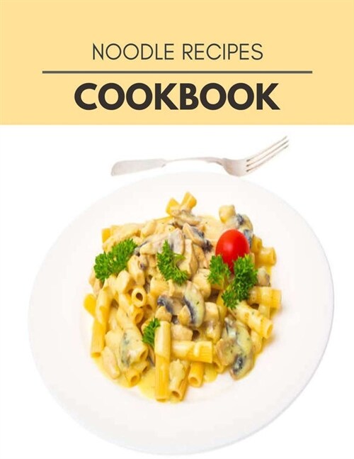 Noodle Recipes Cookbook: Weekly Plans and Recipes to Lose Weight the Healthy Way, Anyone Can Cook Meal Prep Diet For Staying Healthy And Feelin (Paperback)