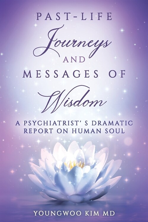 Past-Life Journeys and Messages of Wisdom: A Psychiatrists dramatic report on human soul (Paperback)