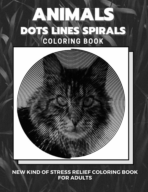 Animals - Dots Lines Spirals Coloring Book: New kind of stress relief coloring book for adults (Paperback)