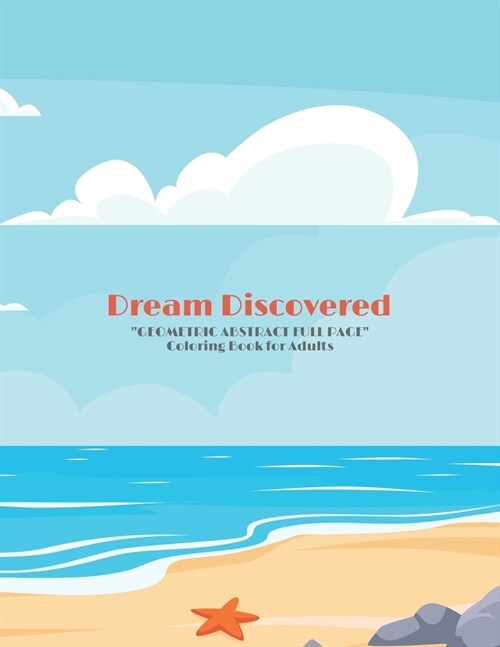 Dream Discovered: GEOMETRIC ABSTRACT FULL PAGE Coloring Book for Adults, FULL-PAGE Activity Book, Large 8.5x11, Ability to Relax, Br (Paperback)