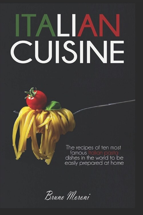 Italian Cuisine: 10 recipes of the most popular Italian pasta dishes (Paperback)