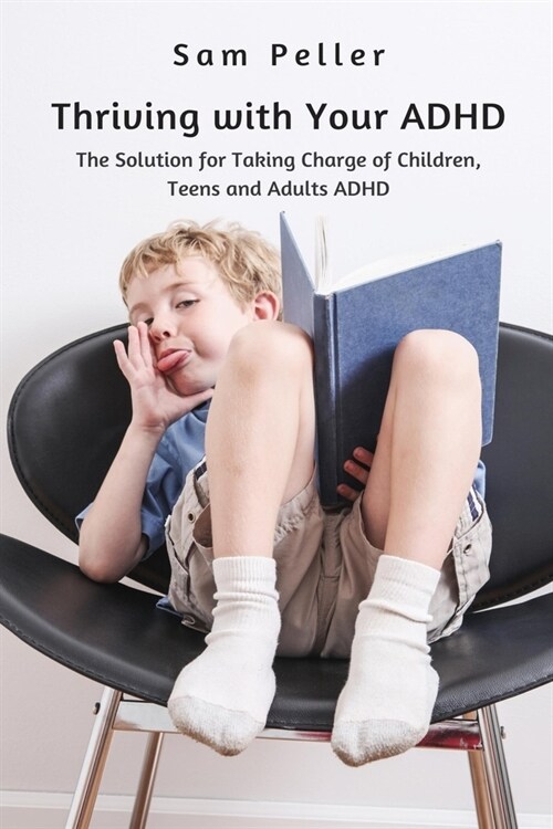 Thriving with Your ADHD: The Solution for Taking Charge of Children, Teens and Adults ADHD (Paperback)