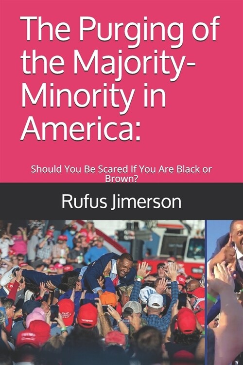 The Purging of the Majority-Minority in America: : Should You Be Scared If You Are Black or Brown? (Paperback)