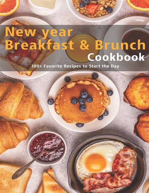 New Year Breakfast & Brunch Cookbook: 100+ Favorite Recipes to Start the Day (Paperback)