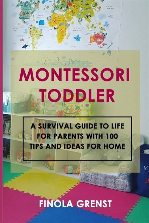Montessori Toddler: A survival guide to life for parents with 100 tips and ideas for home (Paperback)