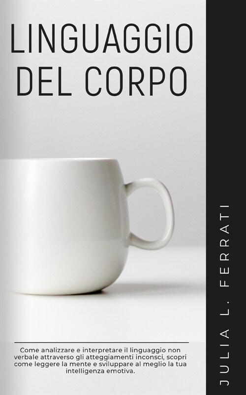 Linguaggio del Corpo: Come analizzare e interpretare il linguaggio non verbale attraverso gli atteggiamenti inconsci, scopri come leggere la (Paperback)