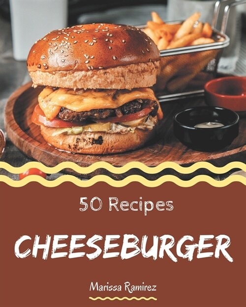 50 Cheeseburger Recipes: Cheeseburger Cookbook - All The Best Recipes You Need are Here! (Paperback)