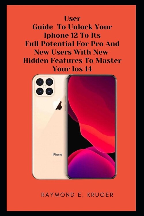 iPhone 12 User Guide: User Guide To Unlock Your iPhone 12 To Its Full Potential For Pro And New Users With New Hidden Features To Master You (Paperback)