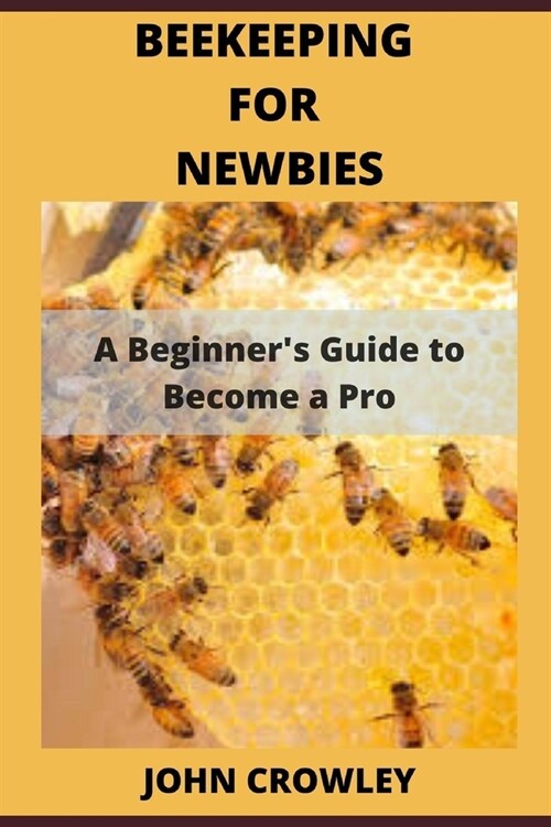 Beekeeping for Newbies: A Beginners Guide to Become a Pro (Paperback)