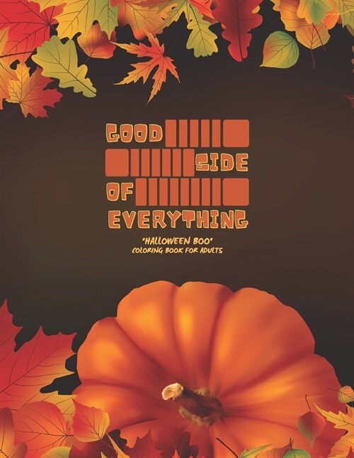 Good Side of Everything: HALLOWEEN BOO Coloring Book for Adults, Large Print, Carving Pumpkin, Trick or Treating, Playing Prank, Ability to R (Paperback)