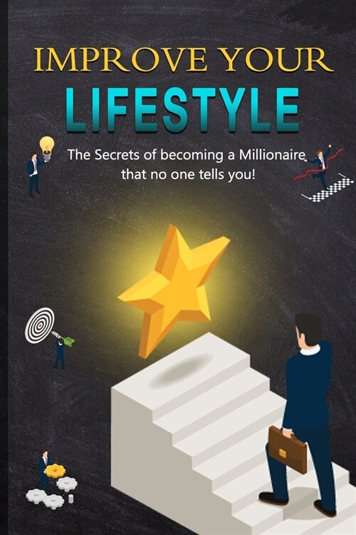 Improve your Lifestyle: The Secrets of becoming a Millionaire that no one tells you! (Paperback)
