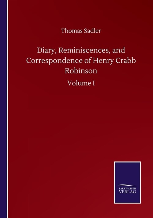Diary, Reminiscences, and Correspondence of Henry Crabb Robinson: Volume I (Paperback)